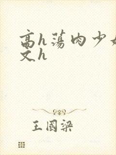 高h荡肉少妇爽文h