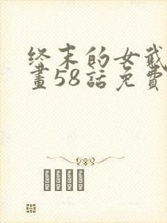 终末的女武神漫画58话免费阅读