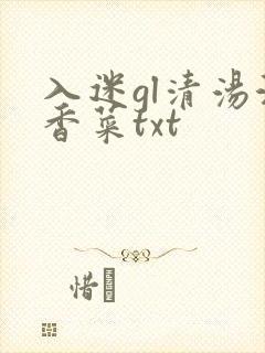 入迷gl清汤涮香菜txt