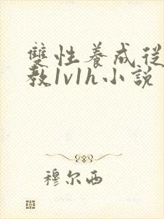 双性养成从小调教1v1h小说