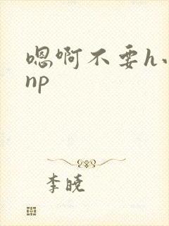 嗯啊不要h小说np