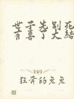 世子先别死夫人有喜了大结局