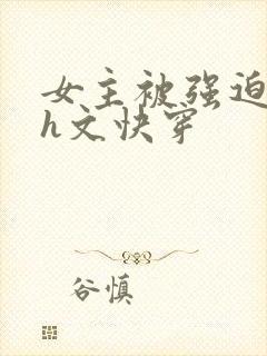 女主被强迫侵犯h文快穿