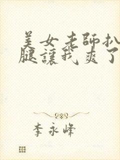 美女老师扒开双腿让我爽了一夜