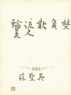 轮流欺负双性大美人