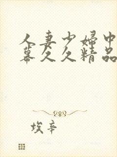 人妻少妇中文字幕久久精品