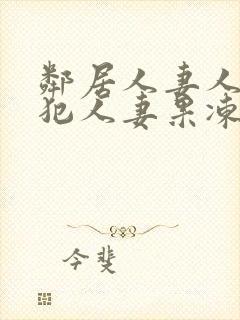 邻居人妻人公侵犯人妻果冻传媒