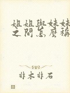 姐姐与妹妹孩子之间怎么称呼