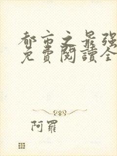 都市之最强狂兵免费阅读全