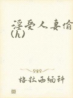 淫受人妻偷腥记(h)