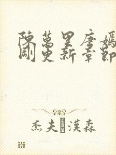 陈万里唐嫣然刚刚更新章节免费阅读