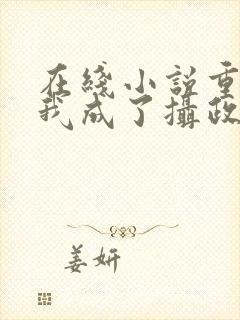 在线小说重生后我成了摄政王的掌心宠