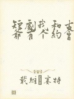 短剧我和古代王爷有个约会