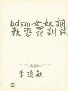 bdsm女奴调教惩罚训诫文