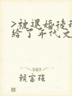 >被退婚后我嫁给了年代文大佬