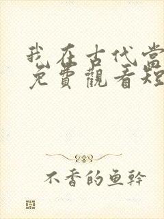 我在古代当王爷免费观看短剧封面