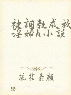 被调教成放荡小淫妇h小说