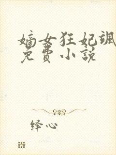 嫡女狂妃飒且甜免费小说