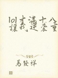 lol才满十八让我逆袭重生笔趣阁