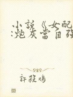 小说《女配修仙:炮灰当自强》