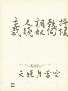 主人调教抖m总裁贱奴伺候主人h封面