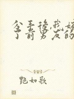 分手后,我嫁给了前男友的小叔txt全本