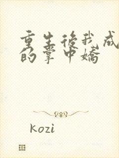 重生后我成权臣的掌中娇