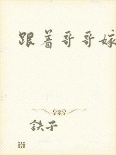 跟着哥哥嫁豪门