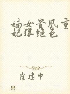 嫡女贵凰重生毒妃狠绝色