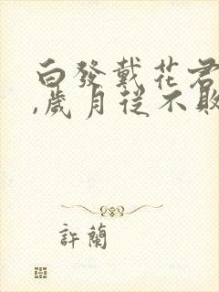 白发戴花君莫笑,岁月从不败美人释文封面