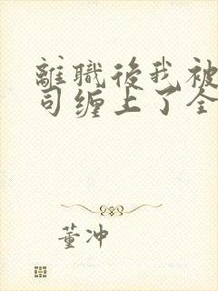 离职后我被前上司缠上了全文在线阅读封面