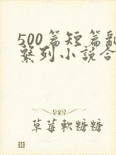 500篇短篇乱系列小说合集
