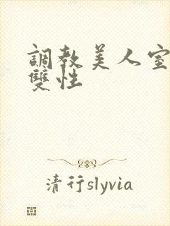 调教美人室友 双性