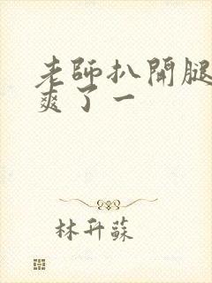 老师扒开腿让我爽了一