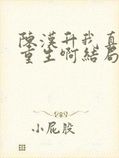 陈汉升我真没想重生啊结局