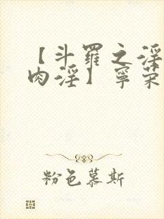 【斗罗之淫神锁肉淫】宁荣荣