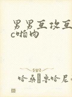 男男互攻互受被c啪肉