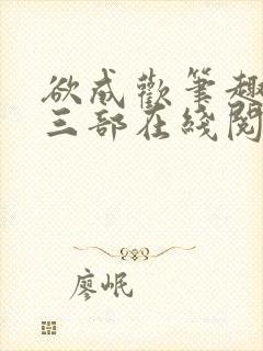 欲成欢笔趣阁第三部在线阅读