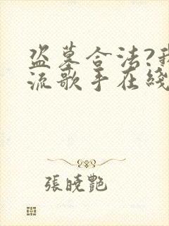 盗墓合法?我顶流歌手在线盗墓在线全文听