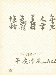 绝色美人年代文甜宠日常免费