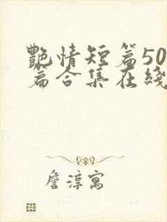 艳情短篇500篇合集在线阅读