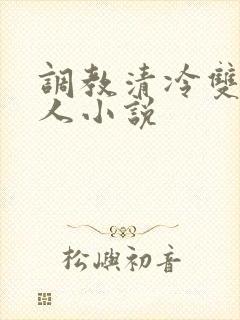 调教清冷双性美人小说