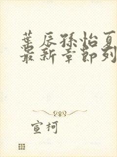 叶辰孙怡夏若雪最新章节列表