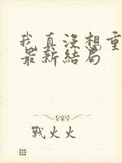 我真没想重生啊最新结局