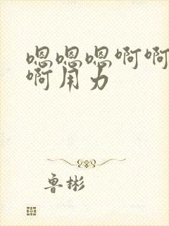 嗯嗯嗯啊啊啊啊啊用力