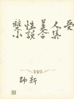 双性美人受丑攻小说合集