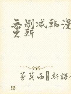 无删减韩漫每日更新