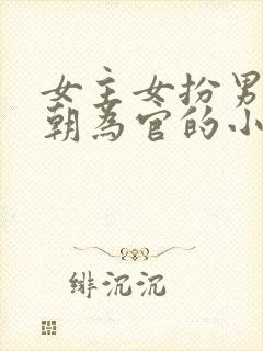 女主女扮男装入朝为官的小说