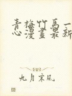 青梅竹马一夜动心漫画最新章节免费阅读