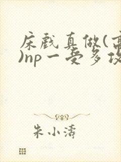 床戏真做(高h)np一受多攻文